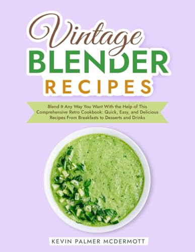 Vintage Blender Recipes: Blend It Any Way You Want With the Help of This Comprehensive Retro Cookbook: Quick, Easy, and Delicious Recipes From ... and Drinks (Vintage and Retro Cookbooks) von Independently published