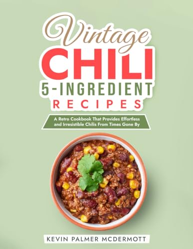 Vintage Chili 5-Ingredient Recipes: A Retro Cookbook That Provides Effortless and Irresistible Chilis From Times Gone By (Vintage and Retro Cookbooks) von Independently published