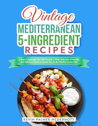 Vintage Mediterranean 5-Ingredient Recipes: A Retro Cookbook That Will Provide a Wide Selection of Healthy and Delicious Meals to Guide You on the Mediterranean Diet (Vintage and Retro Cookbooks) von Independently published