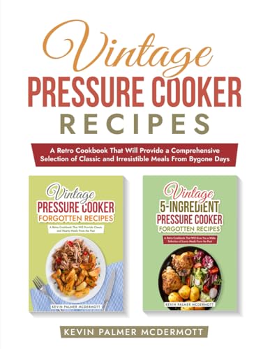 Vintage Pressure Cooker Recipes: A Retro Cookbook That Will Provide a Comprehensive Selection of Classic and Irresistible Meals From Bygone Days (Vintage and retro recipe collections) von Independently published