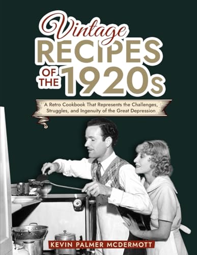 Vintage Recipes of the 1920s: A Retro Cookbook That Will Bring Back the Legendary Cuisine of the Mad Decade (Vintage and Retro Cookbooks)