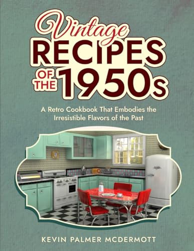 Vintage Recipes of the 1950s: A Retro Cookbook That Embodies the Irresistible Flavors of the Past (Vintage and Retro Cookbooks) von Independently published