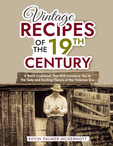 Vintage Recipes of the 19th Century: A Retro Cookbook That Will Introduce You to the Tasty and Exciting Flavors of the Victorian Era (Vintage and Retro Cookbooks) von Independently published