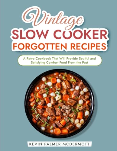 Vintage Slow Cooker Forgotten Recipes: A Retro Cookbook That Will Provide Soulful and Satisfying Comfort Food From the Past (Vintage and Retro Cookbooks) von Independently published