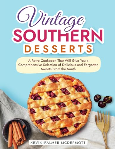 Vintage Southern Desserts: A Retro Cookbook That Will Give You a Comprehensive Selection of Delicious and Forgotten Sweets From the South (Vintage and Retro Cookbooks) von Independently published