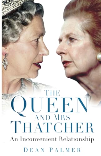 The Queen and Mrs Thatcher: An Inconvenient Relationship