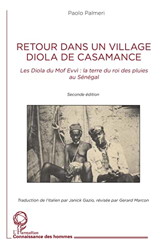 Retour dans un village Diola de Casamance: Les Diola du Mof Evvi: la terre du roi des pluies au Sénégal. Seconde édition Retour dans un village Diola de Casamance: Les Diola du Mof Evvi: la terre du roi des pluies au Sénégal. Seconde édition