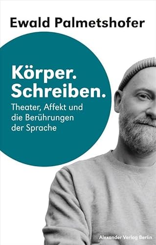 Körper. Schreiben: Theater, Affekt und die Berührungen der Sprache Körper. Schreiben: Theater, Affekt und die Berührungen der Sprache von Alexander Verlag Berlin