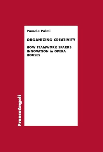 Organizing creativity. How teamwork sparks innovation in Opera house (Economia - Ricerche) von Franco Angeli