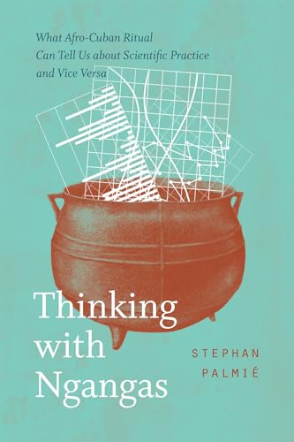 Thinking with Ngangas: What Afro-Cuban Ritual Can Tell Us about Scientific Practice and Vice Versa von University of Chicago Press