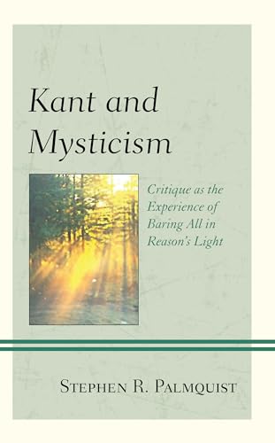 Kant and Mysticism: Critique as the Experience of Baring All in Reason's Light (Contemporary Studies in Idealism)