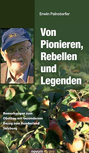 Von Pionieren, Rebellen und Legenden: Bemerkungen zum Obstbau mit besonderem Bezug zum Bundesland Salzburg