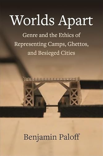 Worlds Apart: Genre and the Ethics of Representing Camps, Ghettos, and Besieged Cities von Columbia University Press