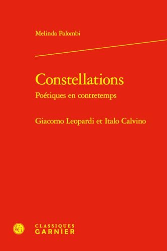 Constellations. Poetiques En Contretemps: Giacomo Leopardi Et Italo Calvino von Classiques Garnier