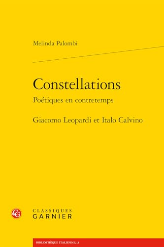Constellations. Poetiques En Contretemps: Giacomo Leopardi Et Italo Calvino von Classiques Garnier