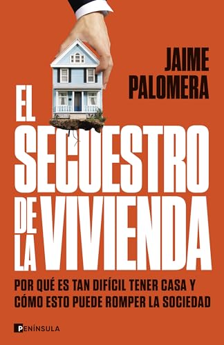 El secuestro de la vivienda: Por qué es tan difícil tener casa y cómo esto puede romper la sociedad (PENINSULA) von Ediciones Península