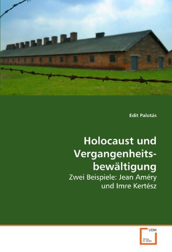 Holocaust und Vergangenheitsbewältigung: Zwei Beispiele: Jean Améry und Imre Kertész von VDM Verlag