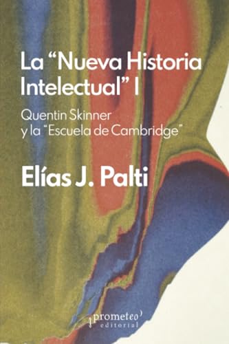La “Nueva Historia Intelectual” I: Quentin Skinner y la “Escuela de Cambridge” (Colección La Nueva Historia Intelectual, Band 1) von PROMETEO EDITORIAL | ARGENTINA