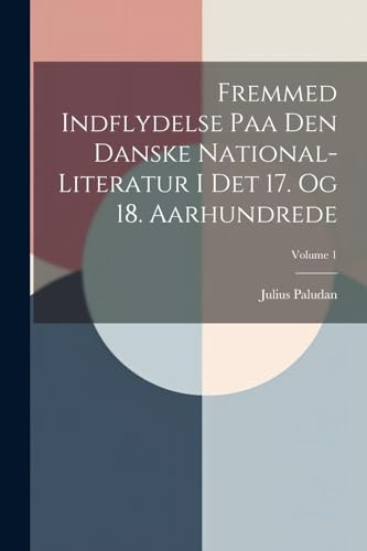 Fremmed Indflydelse Paa Den Danske National-literatur I Det 17. Og 18. Aarhundrede; Volume 1 von Legare Street Press