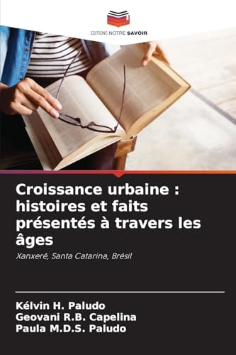 Croissance urbaine : histoires et faits présentés à travers les âges: Xanxerê, Santa Catarina, Brésil von Editions Notre Savoir