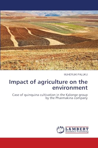 Impact of agriculture on the environment: Case of quinquina cultivation in the Kalonge group by the Pharmakina company von LAP LAMBERT Academic Publishing