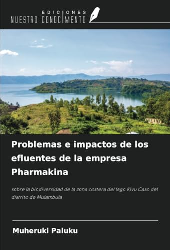 Problemas e impactos de los efluentes de la empresa Pharmakina: sobre la biodiversidad de la zona costera del lago Kivu Caso del distrito de Mulambula von Ediciones Nuestro Conocimiento