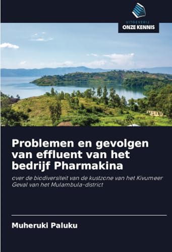 Problemen en gevolgen van effluent van het bedrijf Pharmakina: over de biodiversiteit van de kustzone van het Kivumeer Geval van het Mulambula-district von Uitgeverij Onze Kennis