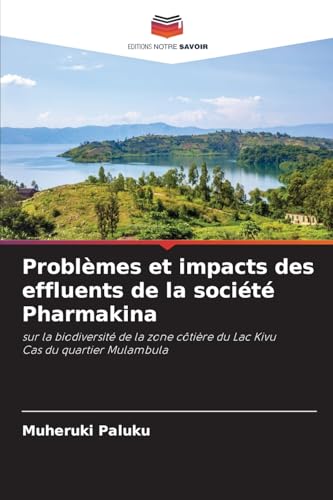 Problèmes et impacts des effluents de la société Pharmakina: sur la biodiversité de la zone côtière du Lac Kivu Cas du quartier Mulambula von Editions Notre Savoir
