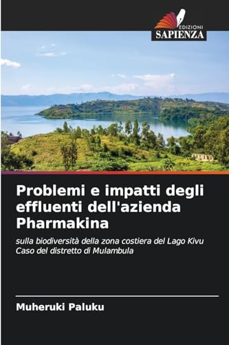 Problemi e impatti degli effluenti dell'azienda Pharmakina: sulla biodiversità della zona costiera del Lago Kivu Caso del distretto di Mulambula von Edizioni Sapienza