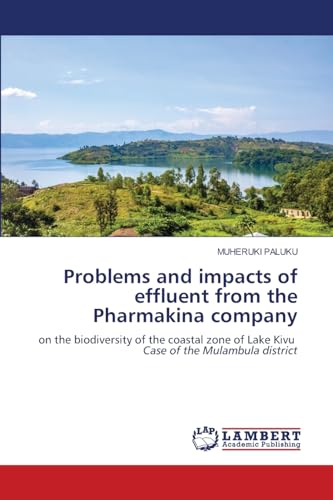 Problems and impacts of effluent from the Pharmakina company: on the biodiversity of the coastal zone of Lake Kivu Case of the Mulambula district von LAP LAMBERT Academic Publishing