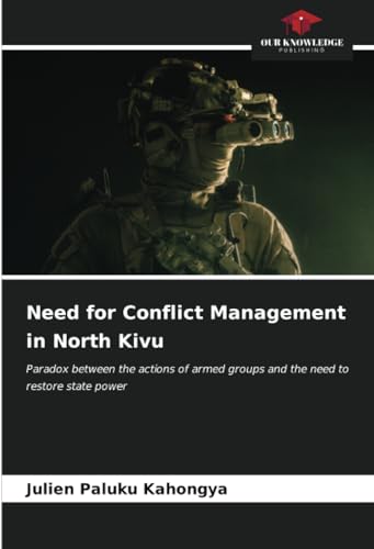 Need for Conflict Management in North Kivu: Paradox between the actions of armed groups and the need to restore state power von Our Knowledge Publishing
