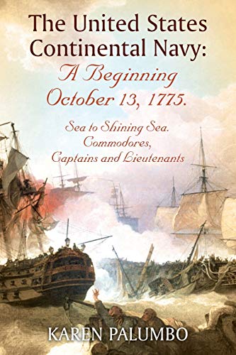 The United States Continental Navy: A Beginning October 13, 1775.: Sea to Shining Sea. Commodores, Captains and Lieutenants