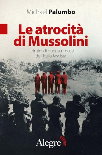 Le atrocità di Mussolini. I crimini di guerra rimossi dell'Italia fascista (Tracce) von Edizioni Alegre