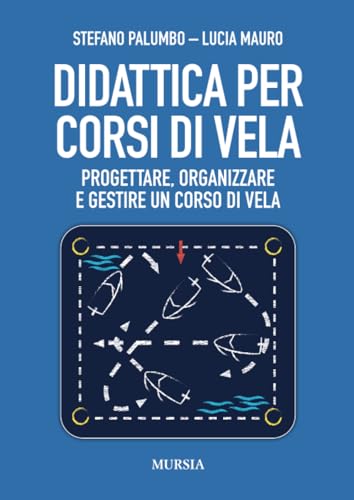 Didattica per corsi di vela: Progettare, organizzare e gestire un corso di vela (Biblioteca del mare - Patenti e didattica) von Mursia
