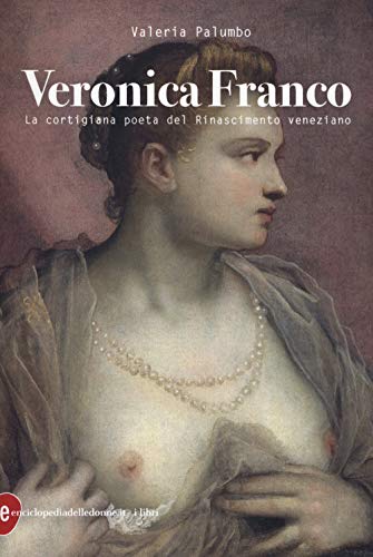 Veronica Franco. La cortigiana poeta del Rinascimento veneziano von Enciclopedia delle Donne