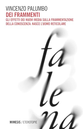 Dei frammenti. Gli effetti dei nuovi media sulla frammentazione della conoscenza: nasce l'uomo reticolare (Eterotopie) von Mimesis