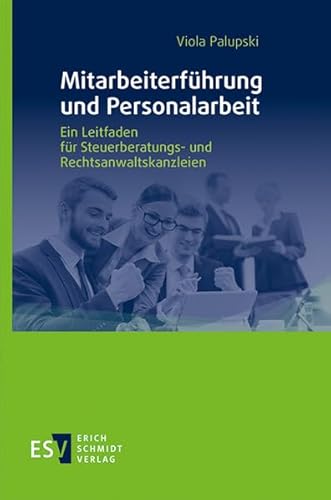 Mitarbeiterführung und Personalarbeit: Ein Leitfaden für Steuerberatungs- und Rechtsanwaltskanzleien von Schmidt, Erich