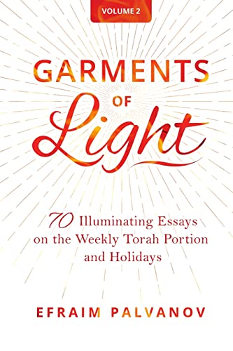Garments of Light: 70 Illuminating Essays on the Weekly Torah Portion and Holidays, Volume 2