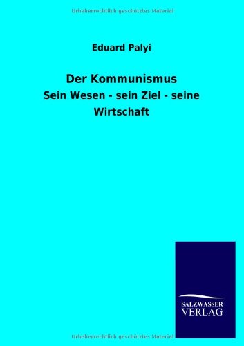 Der Kommunismus: Sein Wesen - sein Ziel - seine Wirtschaft