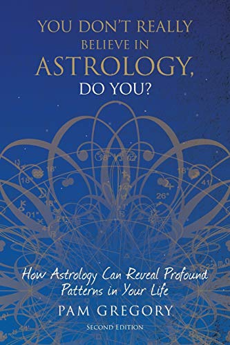 You Don't Really Believe in Astrology, Do You?: How Astrology Can Reveal Profound Patterns in Your Life
