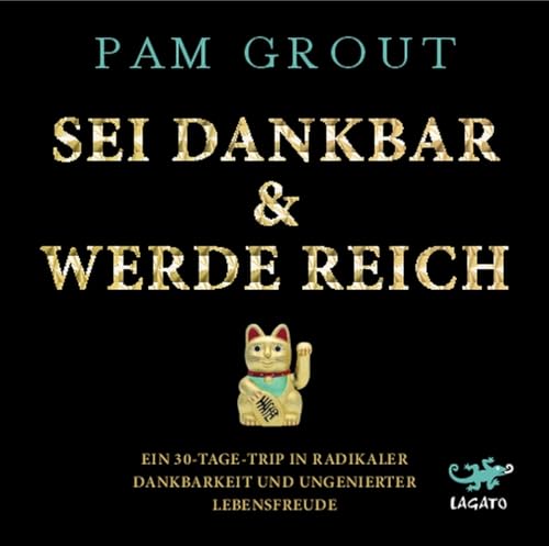 Sei dankbar und werde reich: Ein 30-Tage-Trip in radikaler Dankbarkeit und ungenierter Lebensfreude von Lagato Verlag e.K.