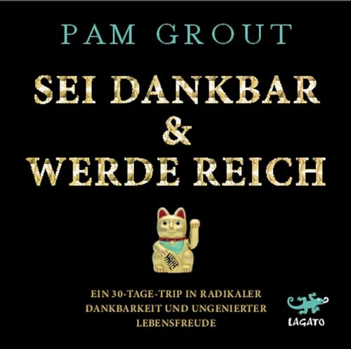 Sei dankbar und werde reich: Ein 30-Tage-Trip in radikaler Dankbarkeit und ungenierter Lebensfreude Sei dankbar und werde reich: Ein 30-Tage-Trip in radikaler Dankbarkeit und ungenierter Lebensfreude