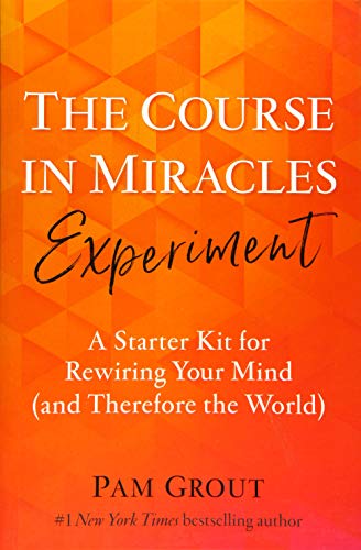 The Course in Miracles Experiment: A Starter Kit for Rewiring Your Mind (and Therefore the World)