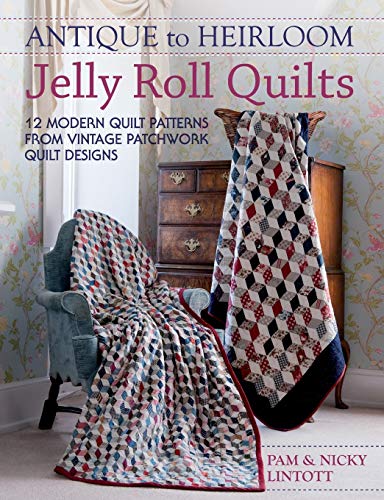 Antique To Heirloom Jelly Roll Quilts: 12 Modern Quilt Patterns From Vintage Patchwork Quilt Designs: Stunning Ways to Make Modern Vintage Patchwork Quilts von David & Charles