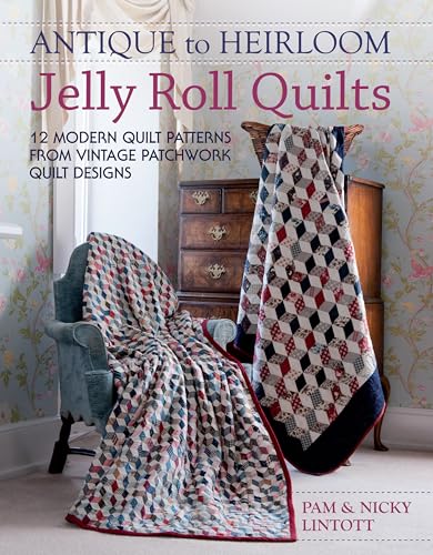 Antique To Heirloom Jelly Roll Quilts: 12 Modern Quilt Patterns From Vintage Patchwork Quilt Designs: Stunning Ways to Make Modern Vintage Patchwork Quilts Antique To Heirloom Jelly Roll Quilts: 12 Modern Quilt Patterns From Vintage Patchwork Quilt Designs: Stunning Ways to Make Modern Vintage Patchwork Quilts