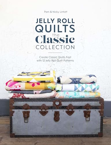 Jelly Roll Quilts: The Classic Collection; Create Classic Quilts Fast With 12 Jelly Roll Quilt Patterns Jelly Roll Quilts: The Classic Collection; Create Classic Quilts Fast With 12 Jelly Roll Quilt Patterns