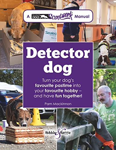 Detector Dog: A Talking Dogs Scentwork Manual * Turn your dog's favourite pastime into your favourite hobby - and have fun together!