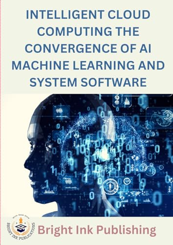 Intelligent Cloud Computing The Convergence of AI Machine Learning and System Software von Bright Ink Publishing