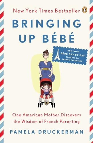Bringing Up Bébé: One American Mother Discovers the Wisdom of French Parenting (now with Bébé Day by Day: 100 Keys to French Parenting)