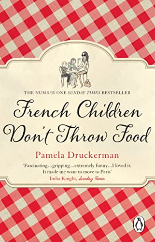 French Children Don't Throw Food: The hilarious NO. 1 SUNDAY TIMES BESTSELLER changing parents’ lives French Children Don't Throw Food: The hilarious NO. 1 SUNDAY TIMES BESTSELLER changing parents’ lives